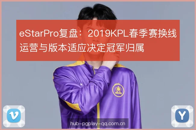 eStarPro复盘：2019KPL春季赛换线运营与版本适应决定冠军归属